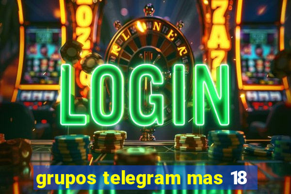 grupos telegram mas 18